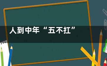 人到中年“五不扛” 才健康长寿精神好